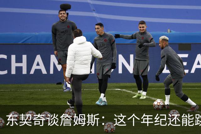 东契奇谈詹姆斯：这个年纪还能跳那么高太疯狂 从他身上学到很多