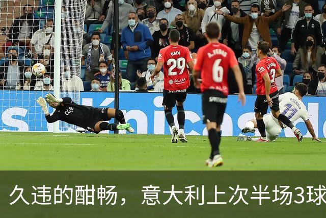 久违的酣畅，意大利上次半场3球领先还是2023年战北马其顿