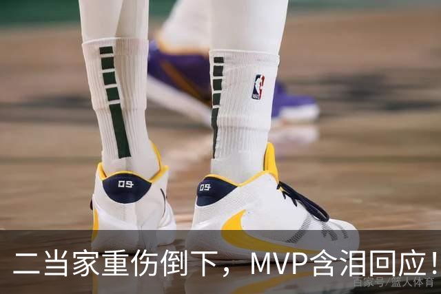 二当家重伤倒下，MVP含泪回应！西部独一档的争冠热门怕是要完了