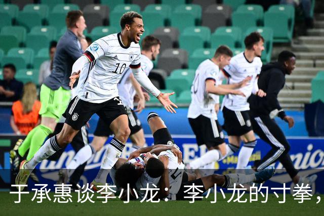 于承惠谈李小龙：李小龙的寸拳，就是手顶住了，一下子进去了