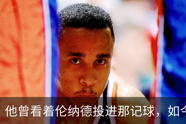 他曾看着伦纳德投进那记球，如今成了他的队友