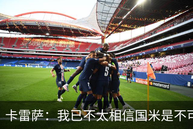 卡雷萨：我已不太相信国米是不可战胜的了，其脆弱性已成常态