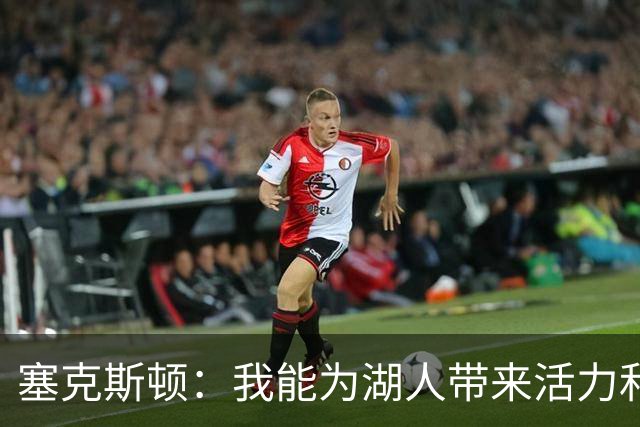 塞克斯顿：我能为湖人带来活力和顽强斗志 希望能为主力分忧解难