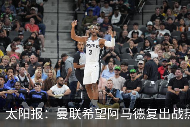 太阳报：曼联希望阿马德复出战热刺；记者：曼联正在评估引进罗马右后卫韦斯利的方案