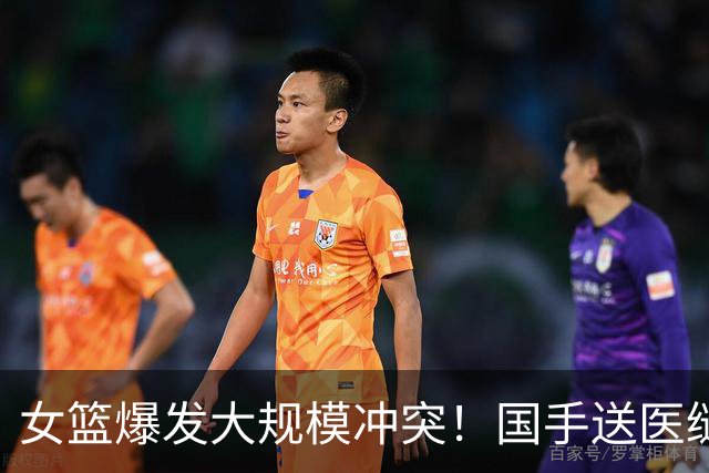 女篮爆发大规模冲突！国手送医缝四针，教练被曝追打 赛后谈笑风