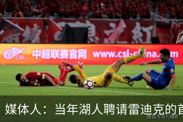 媒体人：当年湖人聘请雷迪克的首要原因是他和詹姆斯一起做过播客