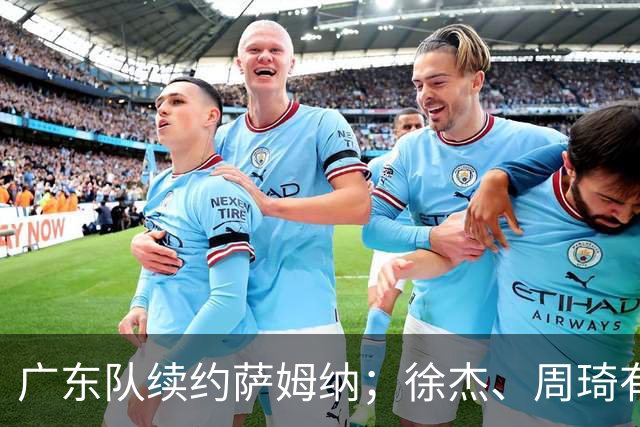 广东队续约萨姆纳；徐杰、周琦有望重回国家队