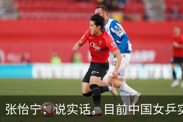 张怡宁：说实话，目前中国女乒实力真正能达到世界一流水平，只有5个人