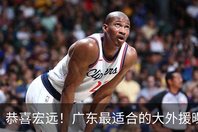 恭喜宏远！广东最适合的大外援曝光，这才是亚帅的内线答案？