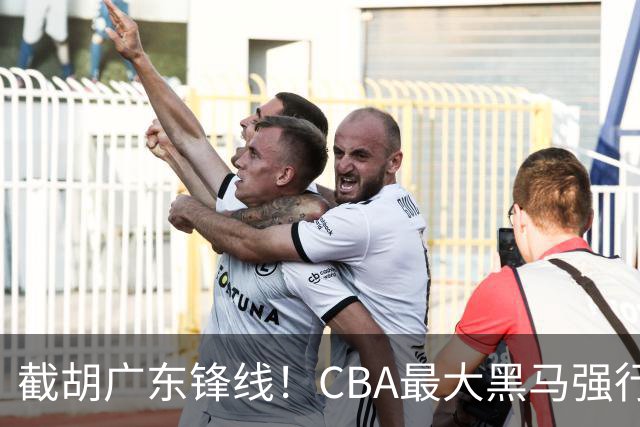 截胡广东锋线！CBA最大黑马强行挖空宏远，下一个目标是徐杰？