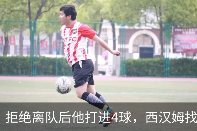 拒绝离队后他打进4球，西汉姆找到冲超新武器