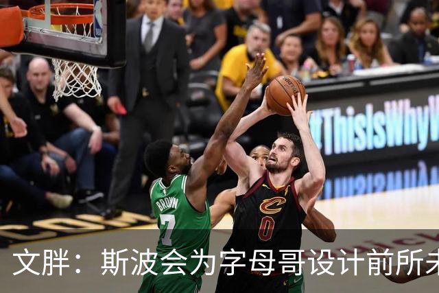 文胖：斯波会为字母哥设计前所未见的全新战术