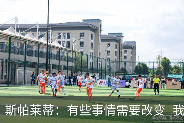 斯帕莱蒂：有些事情需要改变 我必须审视下我和团队之间的关系