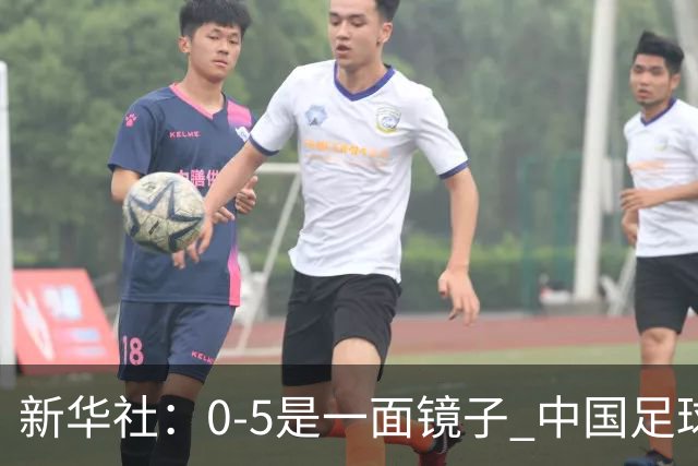 新华社：0-5是一面镜子 中国足球长期落后的基本面没有改变