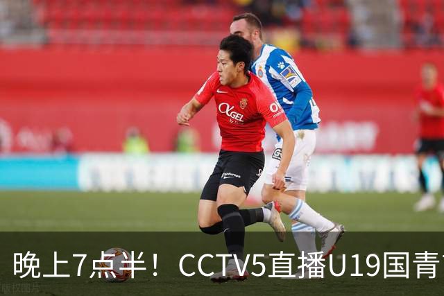 晚上7点半！CCTV5直播U19国青首秀，久尔杰维奇带队，国产亚马尔或成核心