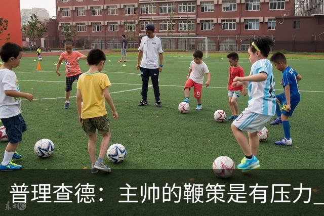 普理查德：主帅的鞭策是有压力 也是种荣幸 这会让我变得更强