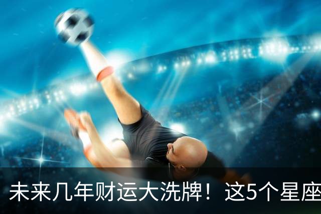 未来几年财运大洗牌！这5个星座要翻身，第一名收入直接翻5倍