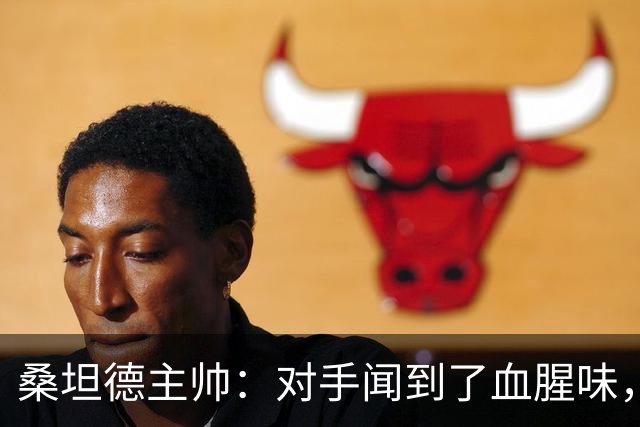 桑坦德主帅：对手闻到了血腥味，然后将我们击溃