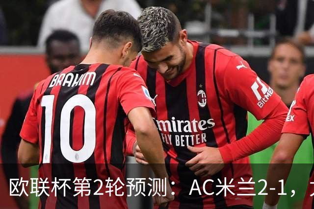 欧联杯第2轮预测：AC米兰2-1，尤文2-0，里昂2-1，桑德兰1-0