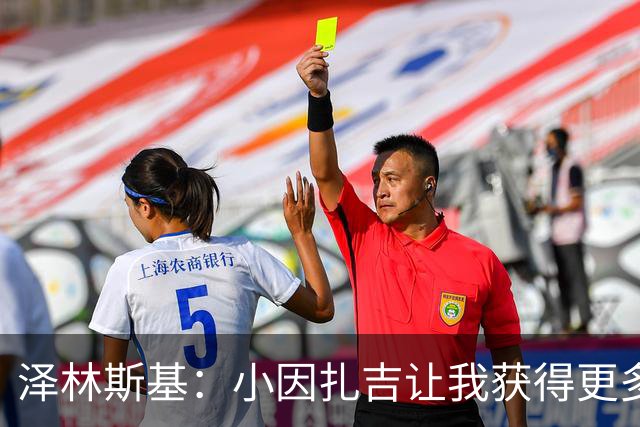 泽林斯基：小因扎吉让我获得更多出场时间；需要提升防守表现