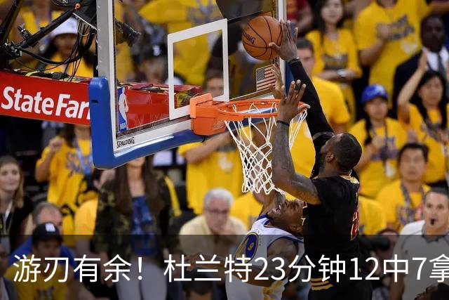 游刃有余！杜兰特23分钟12中7拿15分 正负值+11