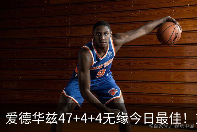 爱德华兹47+4+4无缘今日最佳！对不起，你遇到暴走的状元郎了