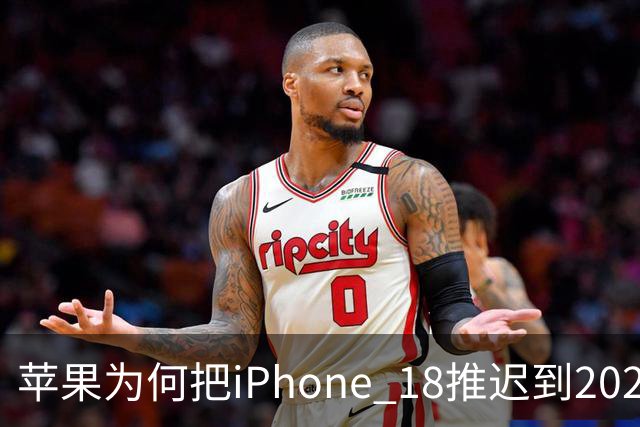 苹果为何把iPhone 18推迟到2027年？