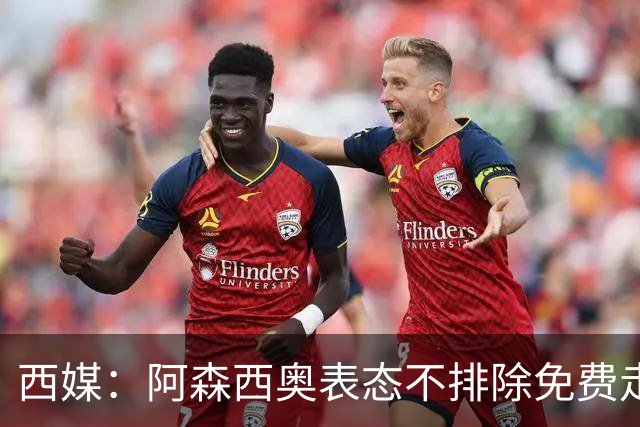 西媒：阿森西奥表态不排除免费走人可能 皇马不悦