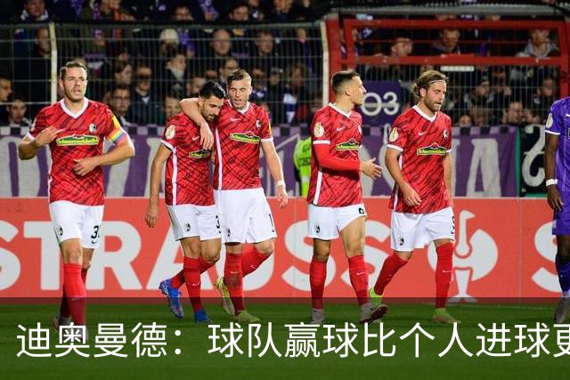 迪奥曼德：球队赢球比个人进球更重要；很期待踢国家德比