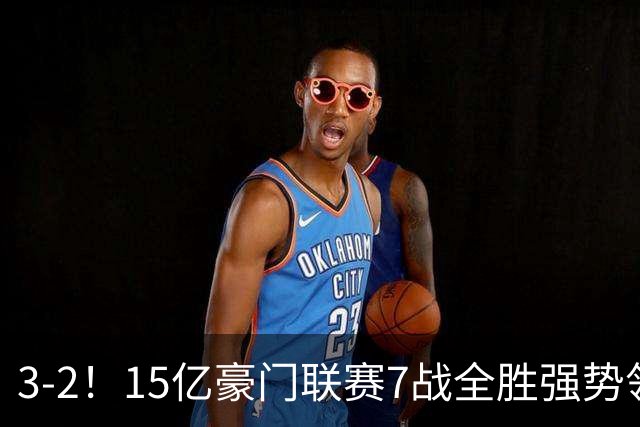 3-2！15亿豪门联赛7战全胜强势领跑 神锋梅开二度7轮8球太无解