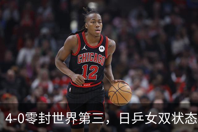 4-0零封世界第三，日乒女双状态拉满，决赛对战王曼昱/蒯曼，国乒能否阻击成功？