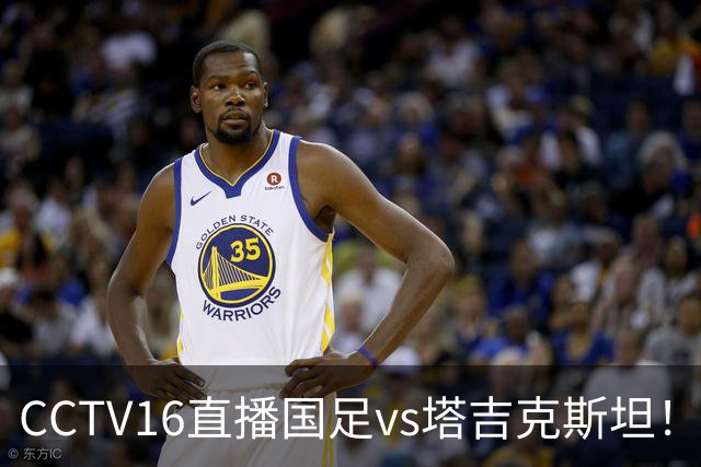 CCTV16直播国足vs塔吉克斯坦！邵佳一迎来救赎之战，输球或将下课
