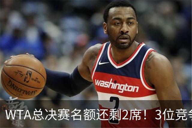 WTA总决赛名额还剩2席！3位竞争者中网全出局，斯瓦泰克形势不佳